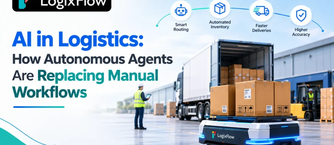 AI in Logistics: How Autonomous Agents Are Replacing Manual Workflows 1 AI in Logistics
